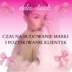 VIDEO BOOK - "CZAS NA BUDOWANIE MARKI I POZYSKIWANIE KLIENTEK"